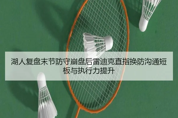 湖人复盘末节防守崩盘后雷迪克直指换防沟通短板与执行力提升