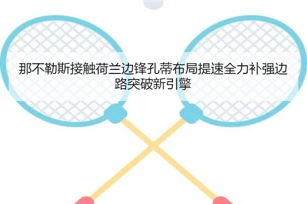 那不勒斯接触荷兰边锋孔蒂布局提速全力补强边路突破新引擎
